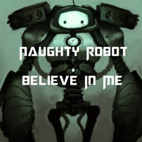 Naughty Robot - Believe In Me