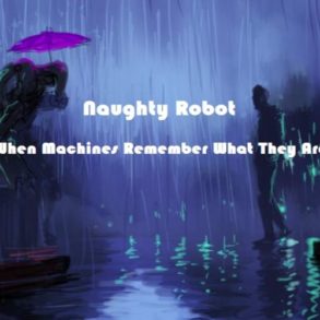 Naughty Robot - When Machines Remember What They Are